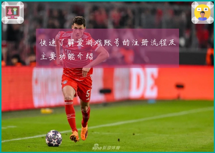 快速了解爱游戏账号的注册流程及主要功能介绍