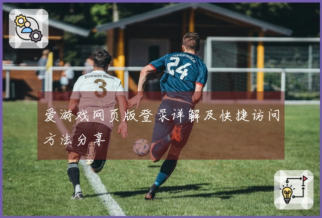 爱游戏网页版登录详解及快捷访问方法分享