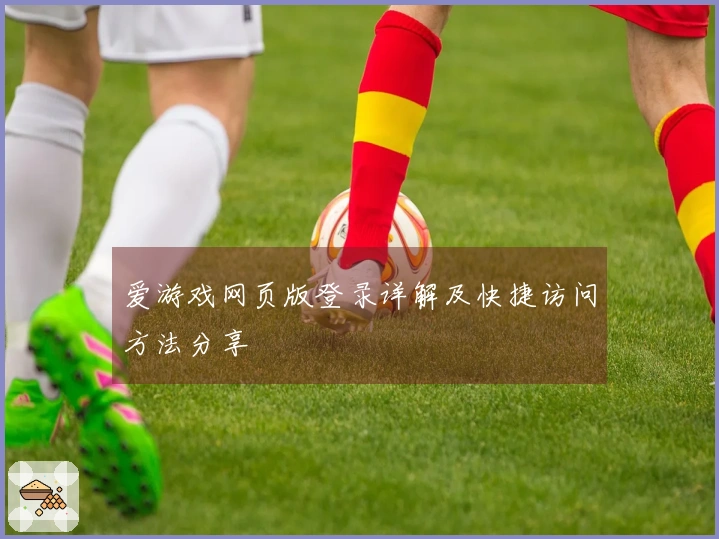 爱游戏网页版登录详解及快捷访问方法分享