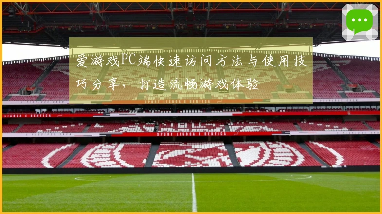 爱游戏PC端快速访问方法与使用技巧分享，打造流畅游戏体验